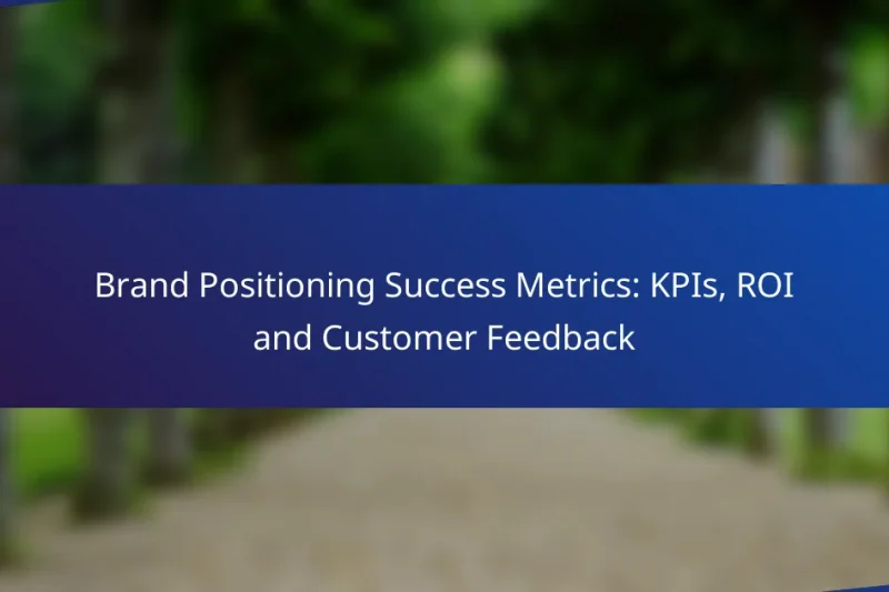 Brand Positioning Success Metrics: KPIs, ROI and Customer Feedback