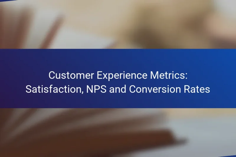 Customer Experience Metrics: Satisfaction, NPS and Conversion Rates
