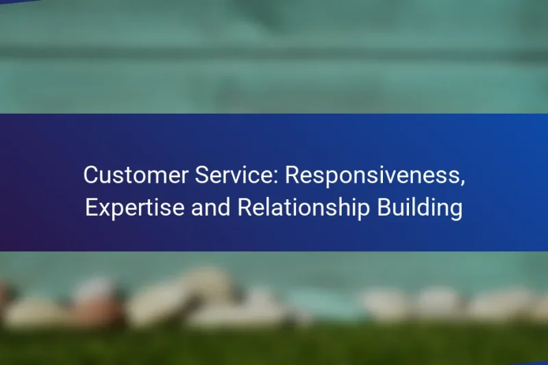 Customer Service: Responsiveness, Expertise and Relationship Building