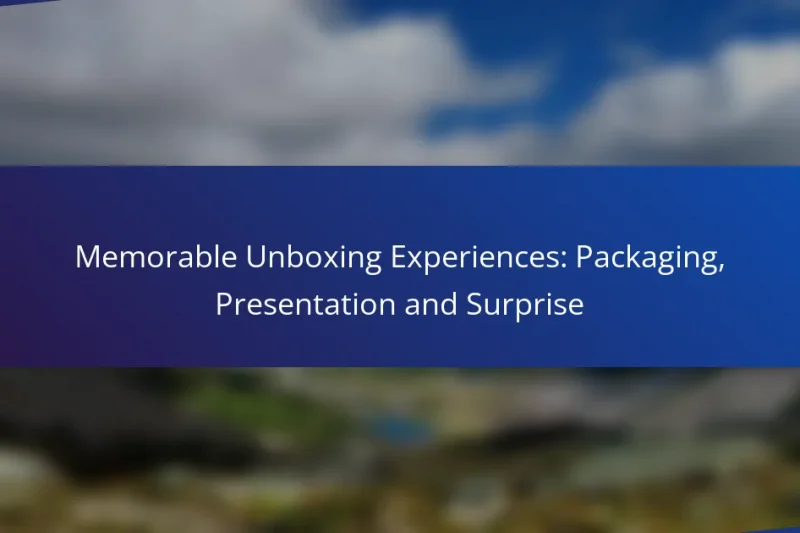 Memorable Unboxing Experiences: Packaging, Presentation and Surprise