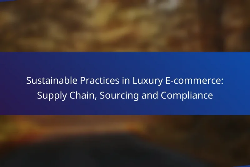 Sustainable Practices in Luxury E-commerce: Supply Chain, Sourcing and Compliance