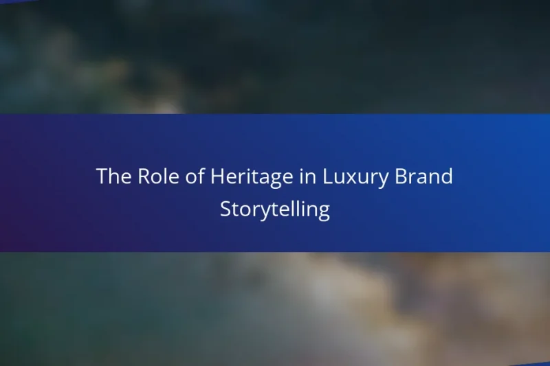 The Role of Heritage in Luxury Brand Storytelling
