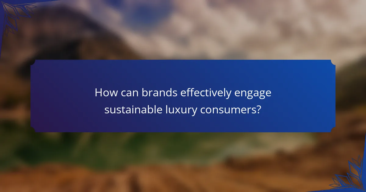 How can brands effectively engage sustainable luxury consumers?