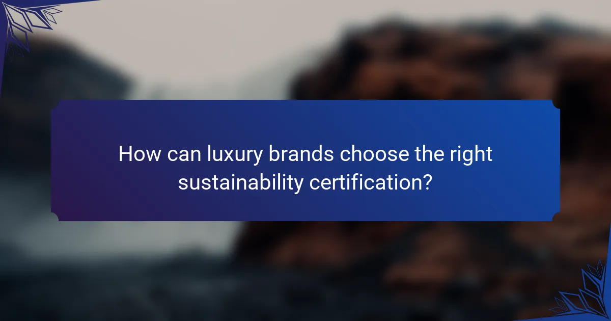 How can luxury brands choose the right sustainability certification?