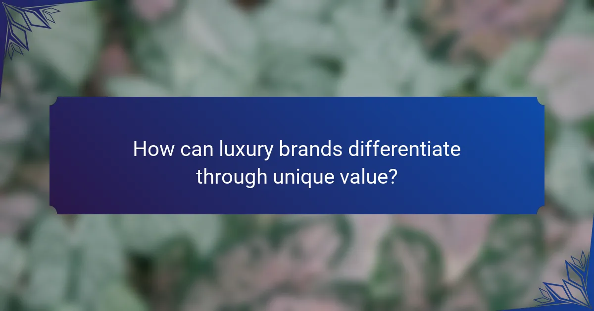 How can luxury brands differentiate through unique value?