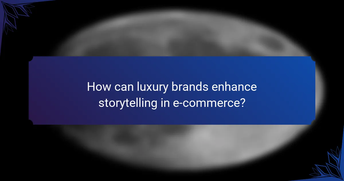How can luxury brands enhance storytelling in e-commerce?