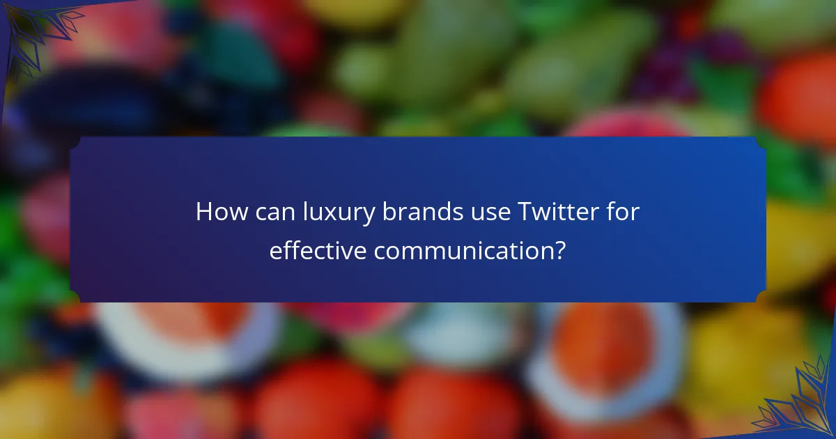 How can luxury brands use Twitter for effective communication?