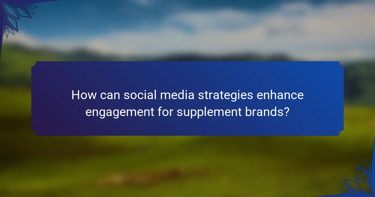 How can social media strategies enhance engagement for supplement brands?