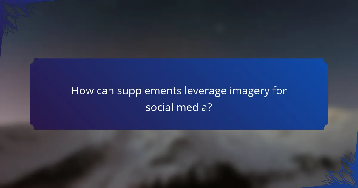 How can supplements leverage imagery for social media?