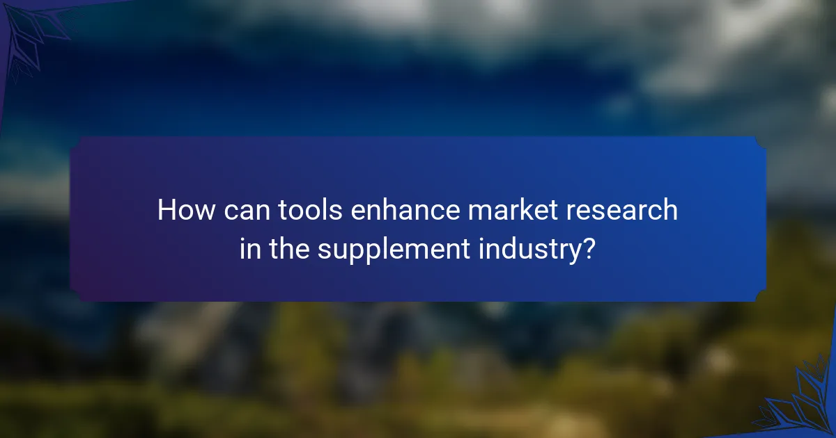 How can tools enhance market research in the supplement industry?