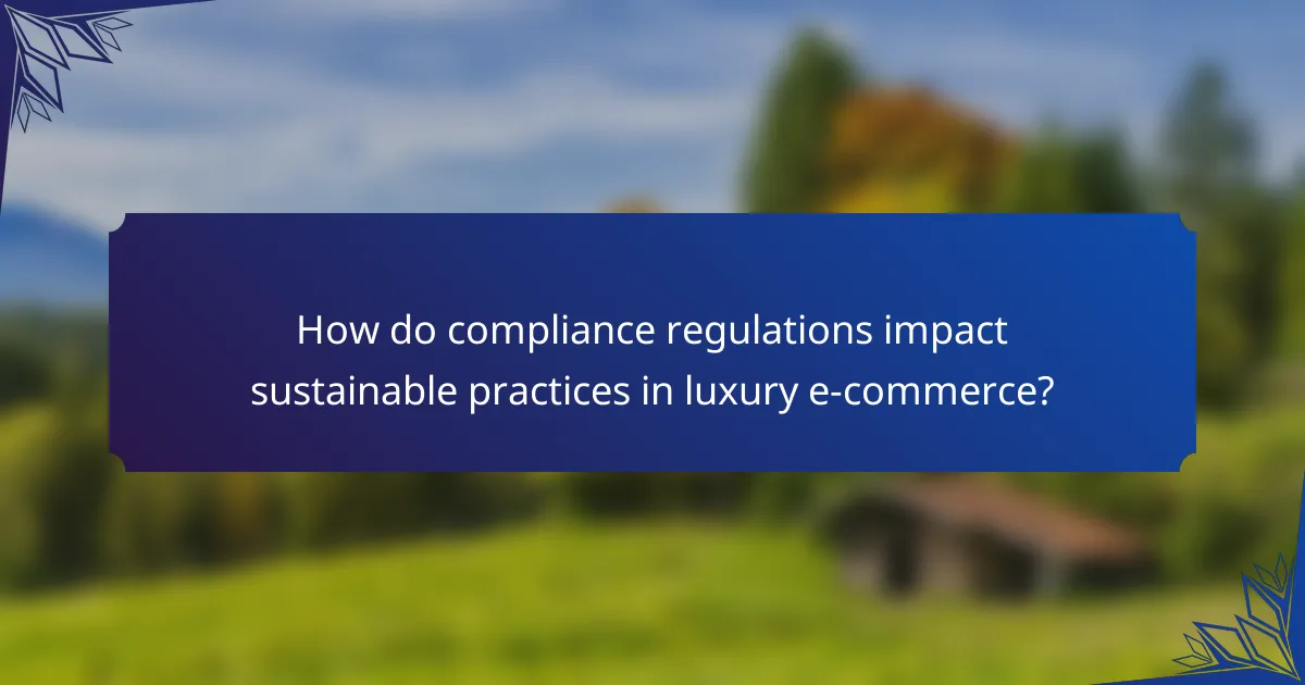 How do compliance regulations impact sustainable practices in luxury e-commerce?