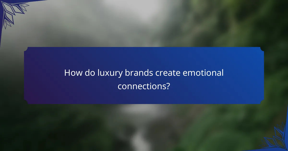 How do luxury brands create emotional connections?