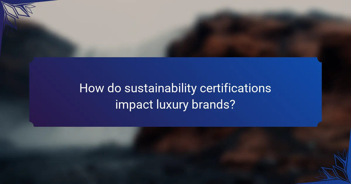 How do sustainability certifications impact luxury brands?