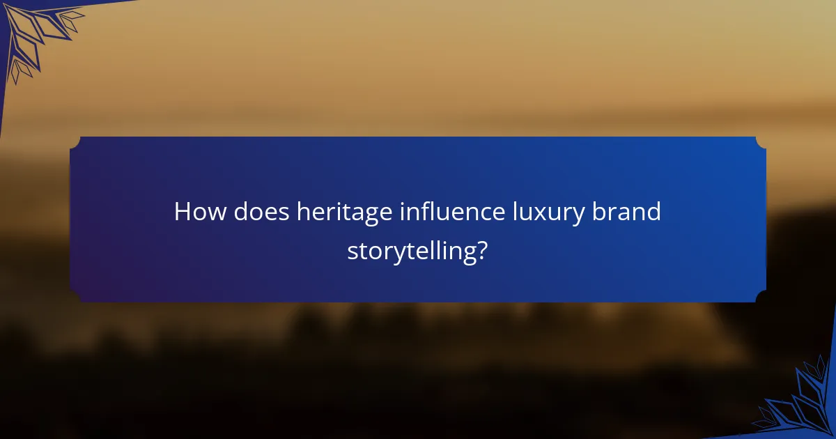 How does heritage influence luxury brand storytelling?