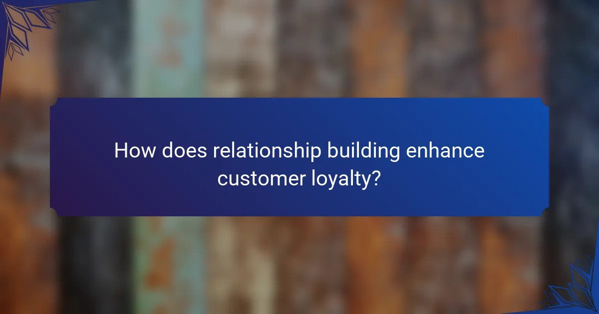 How does relationship building enhance customer loyalty?