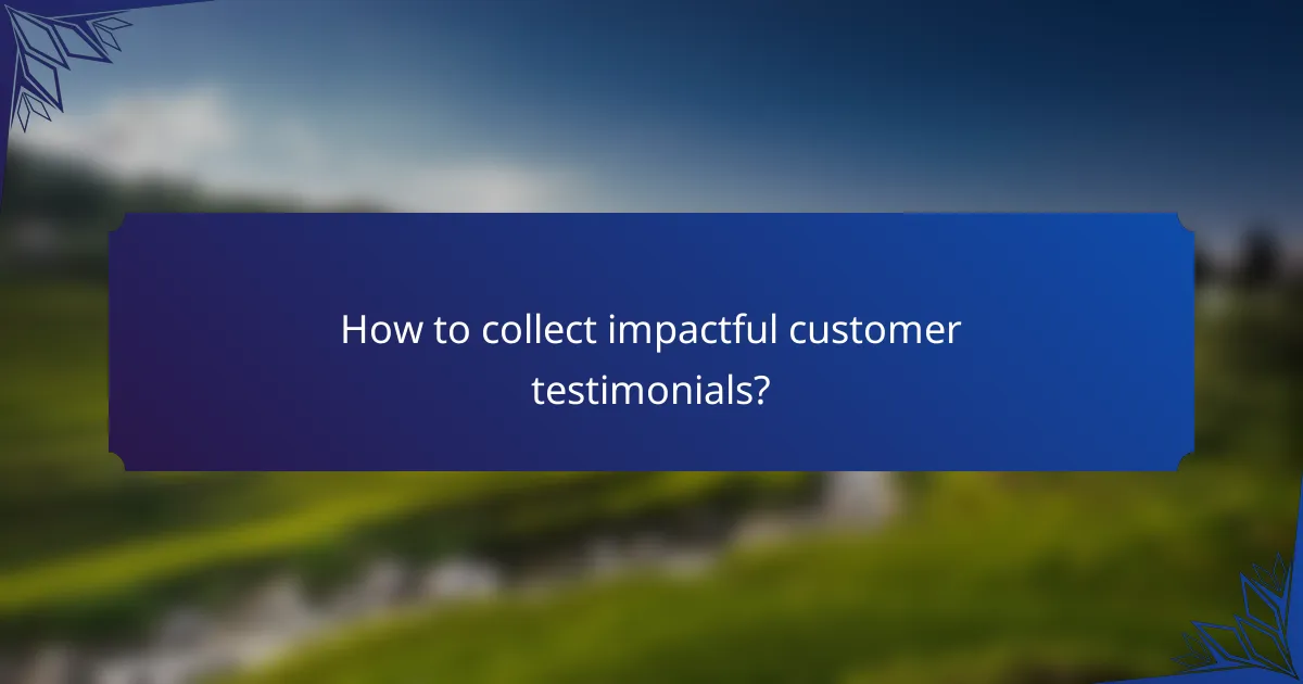 How to collect impactful customer testimonials?