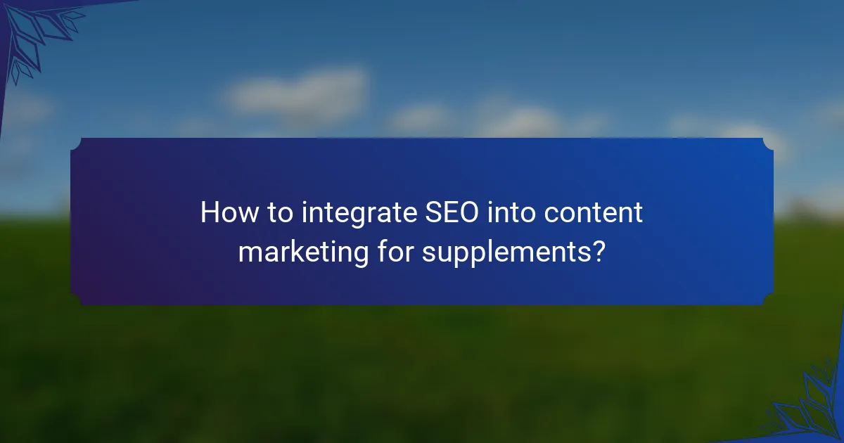 How to integrate SEO into content marketing for supplements?
