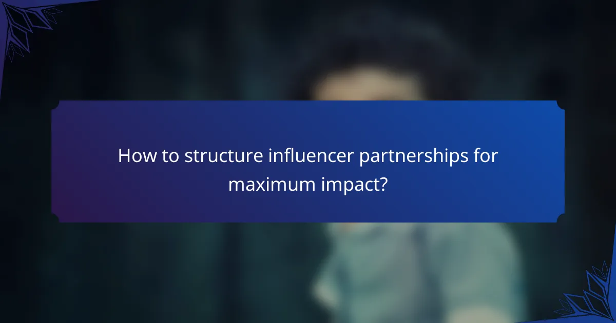 How to structure influencer partnerships for maximum impact?