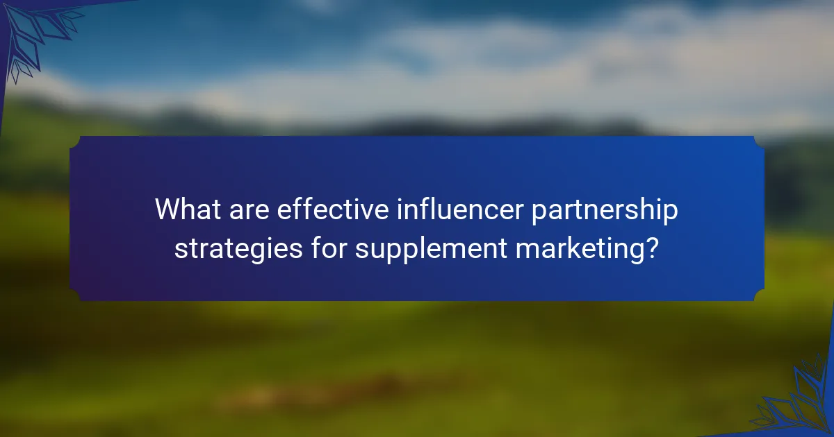 What are effective influencer partnership strategies for supplement marketing?