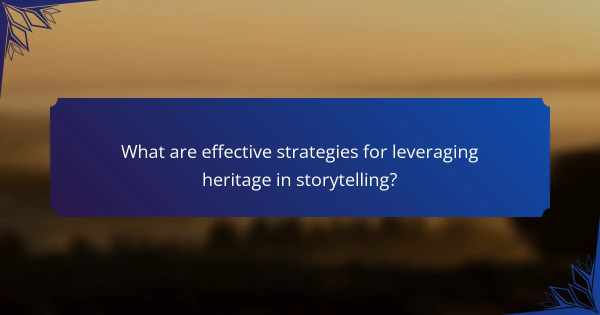 What are effective strategies for leveraging heritage in storytelling?
