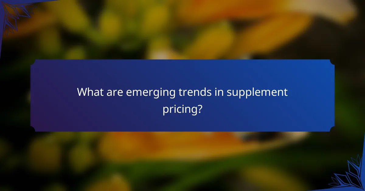 What are emerging trends in supplement pricing?