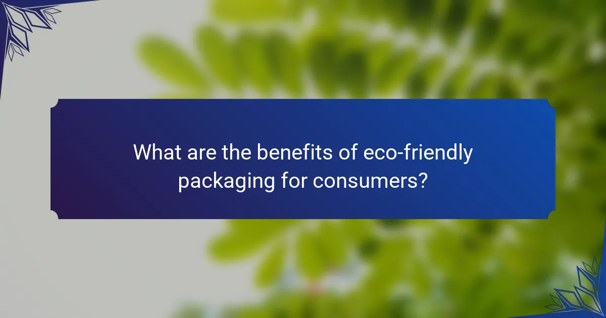 What are the benefits of eco-friendly packaging for consumers?
