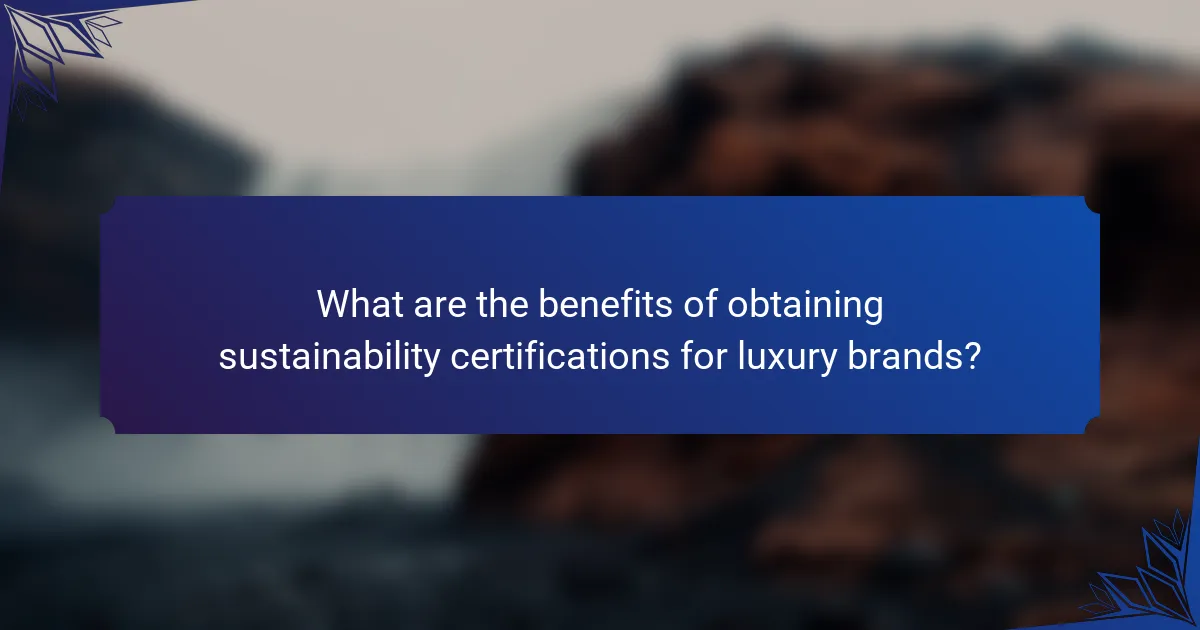 What are the benefits of obtaining sustainability certifications for luxury brands?