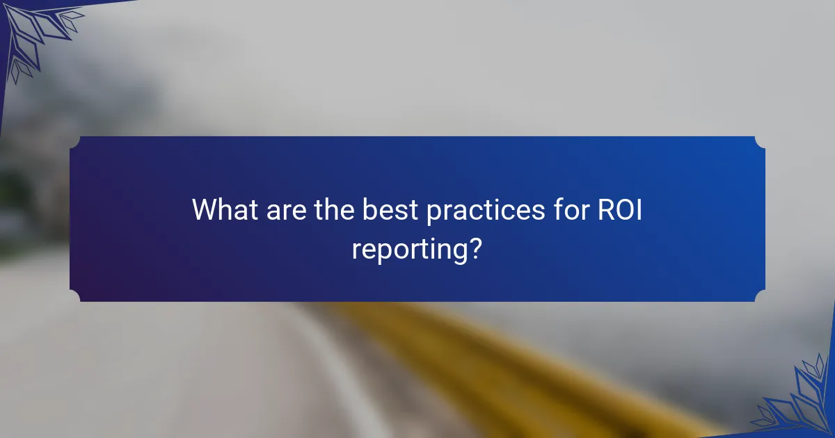 What are the best practices for ROI reporting?