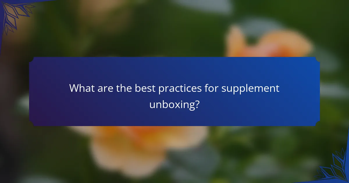 What are the best practices for supplement unboxing?