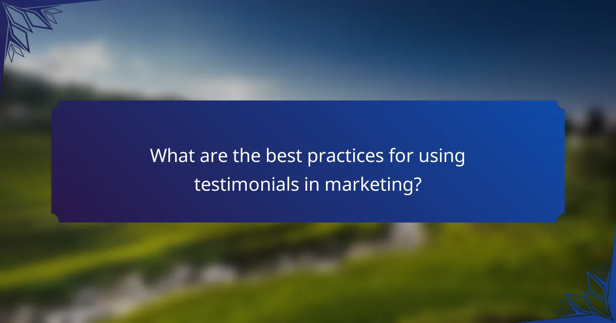 What are the best practices for using testimonials in marketing?