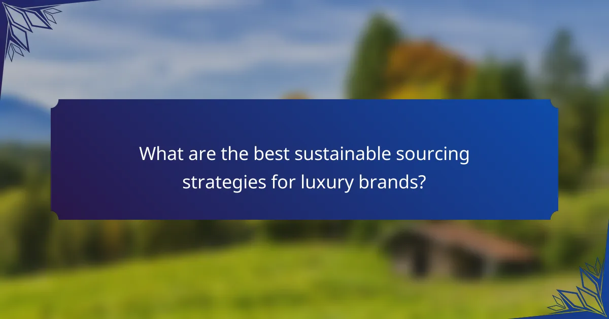 What are the best sustainable sourcing strategies for luxury brands?