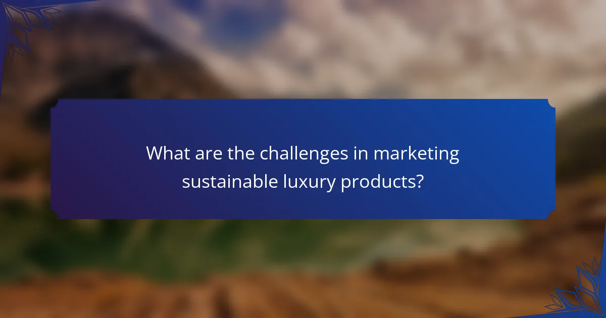 What are the challenges in marketing sustainable luxury products?