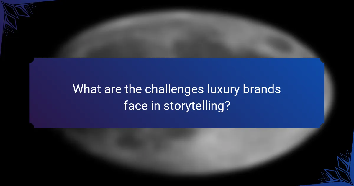 What are the challenges luxury brands face in storytelling?
