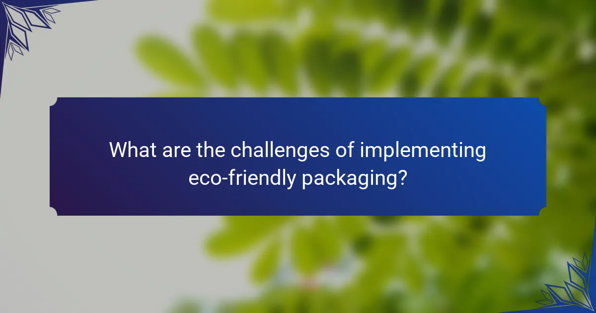 What are the challenges of implementing eco-friendly packaging?