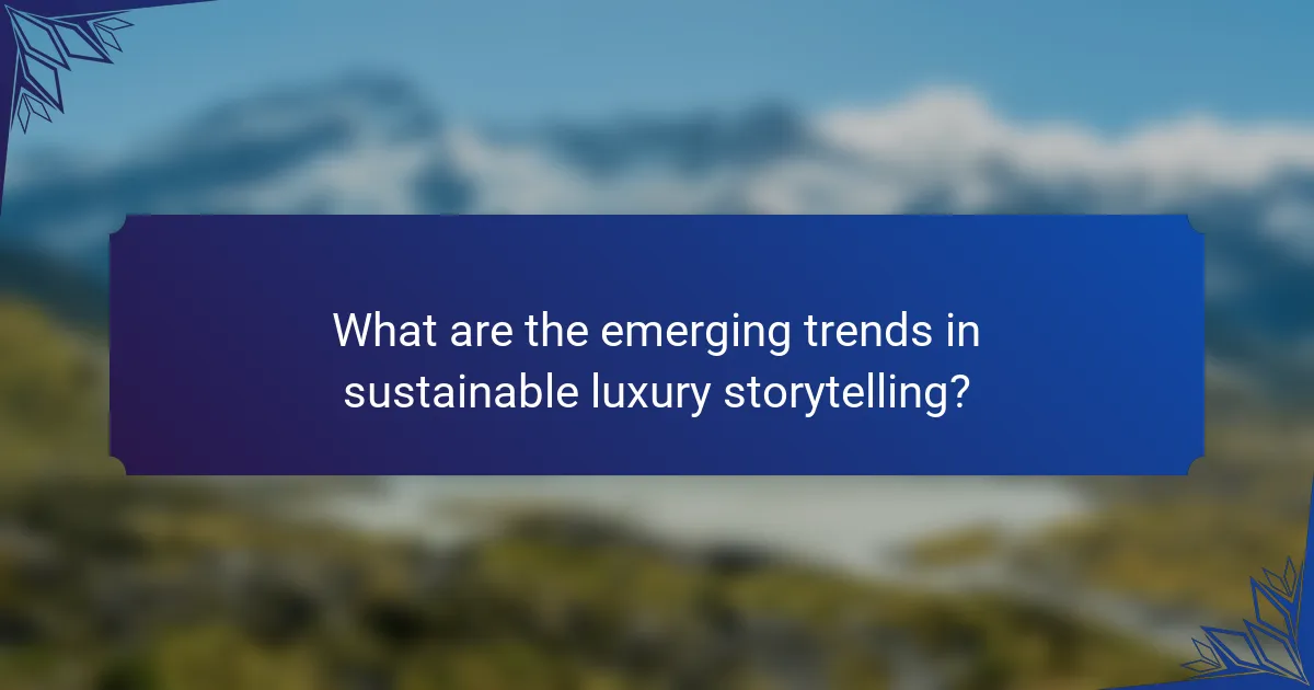 What are the emerging trends in sustainable luxury storytelling?