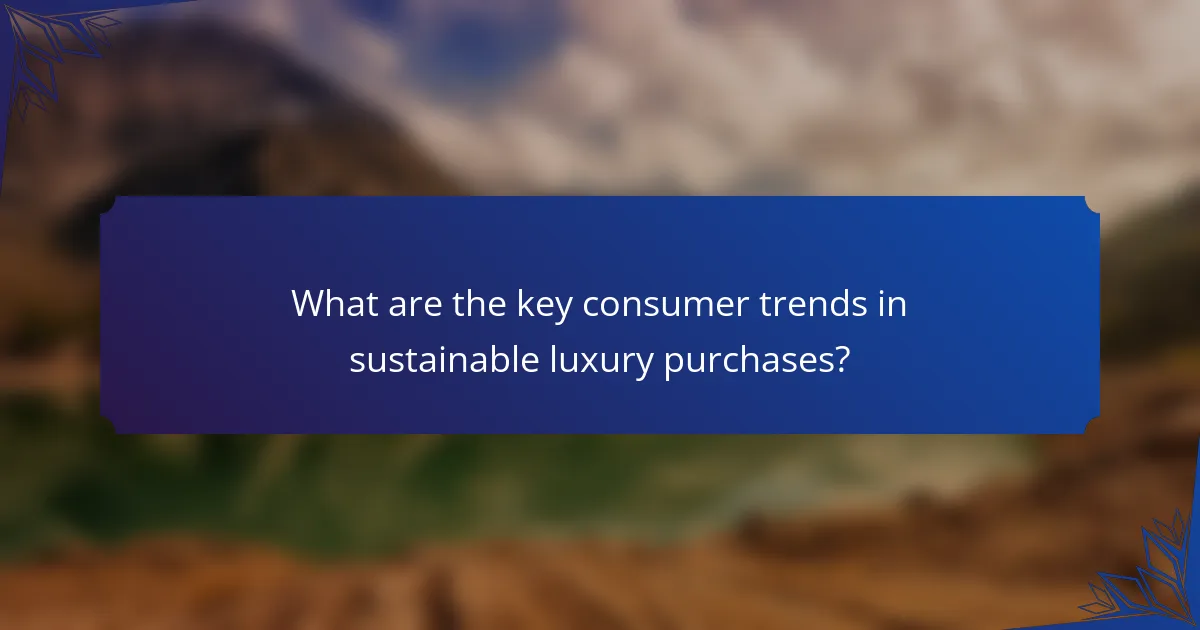 What are the key consumer trends in sustainable luxury purchases?