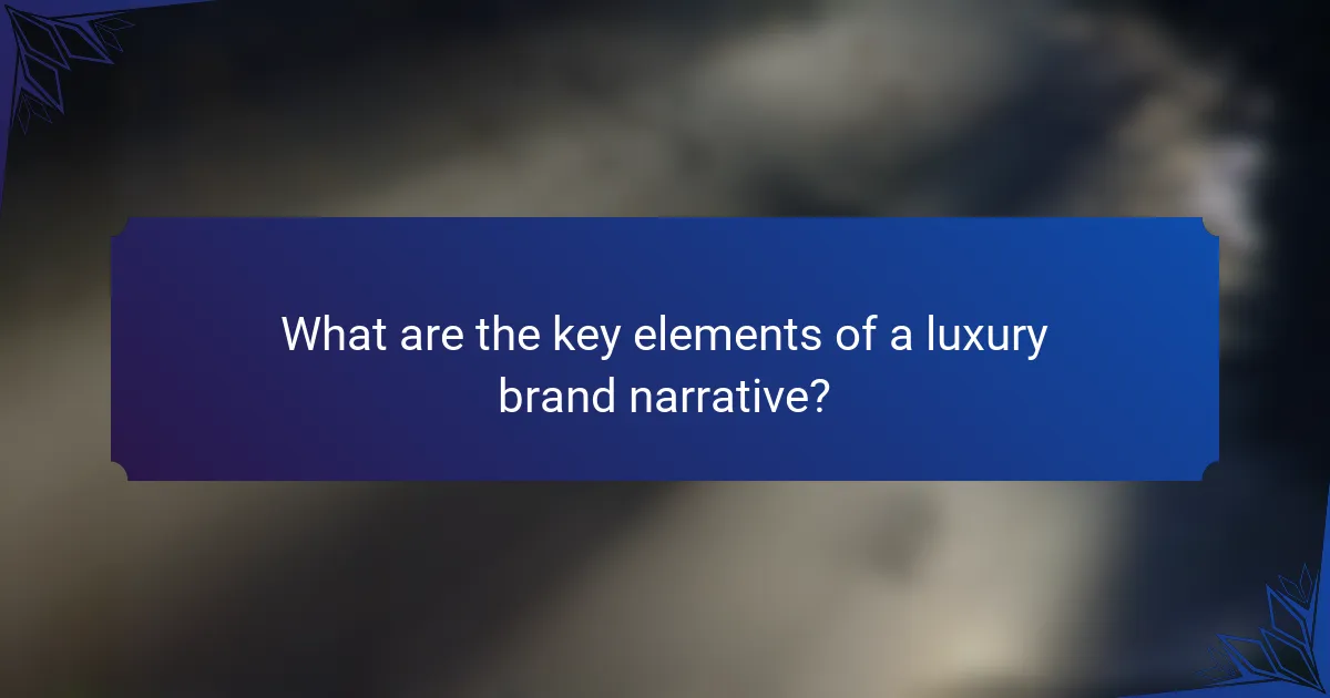 What are the key elements of a luxury brand narrative?
