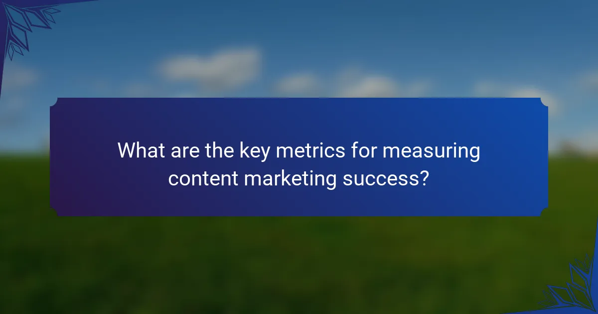 What are the key metrics for measuring content marketing success?