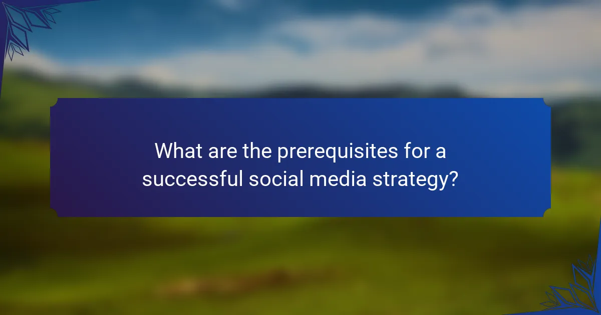 What are the prerequisites for a successful social media strategy?