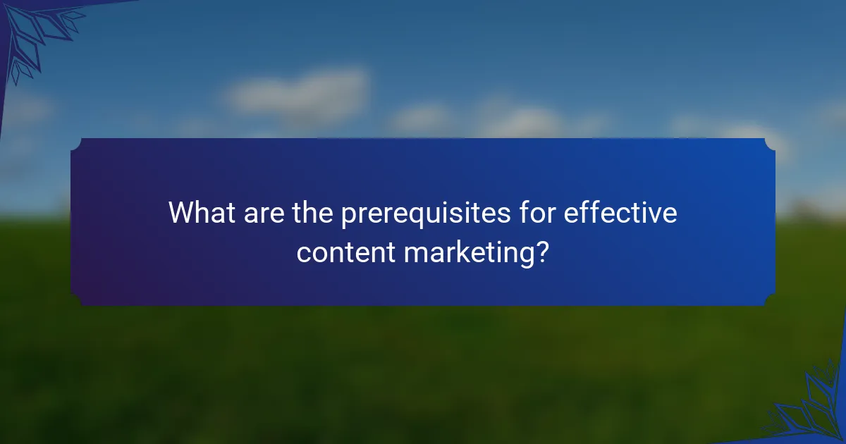 What are the prerequisites for effective content marketing?