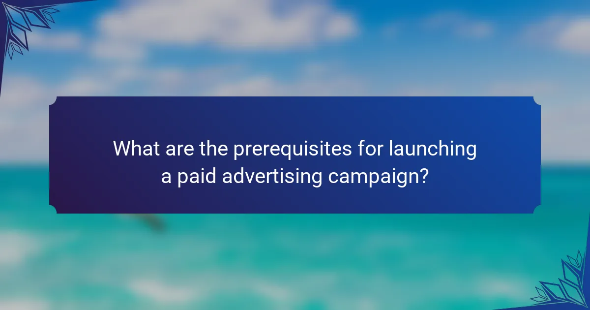 What are the prerequisites for launching a paid advertising campaign?