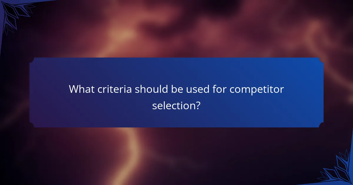 What criteria should be used for competitor selection?