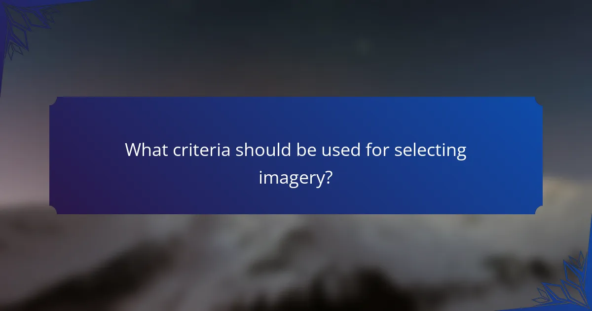 What criteria should be used for selecting imagery?
