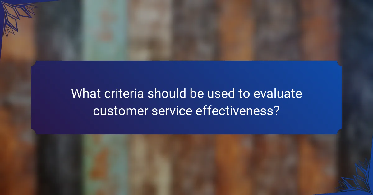What criteria should be used to evaluate customer service effectiveness?