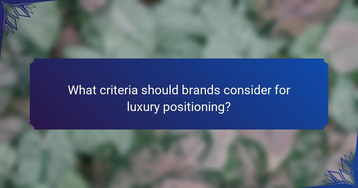 What criteria should brands consider for luxury positioning?