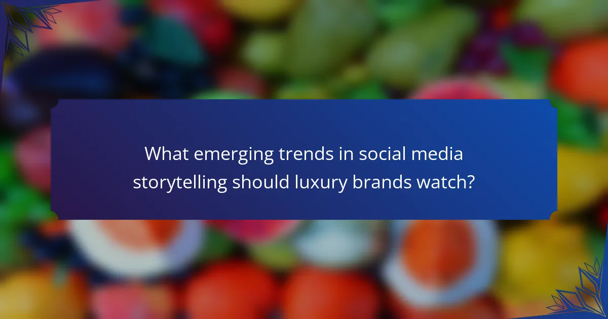 What emerging trends in social media storytelling should luxury brands watch?