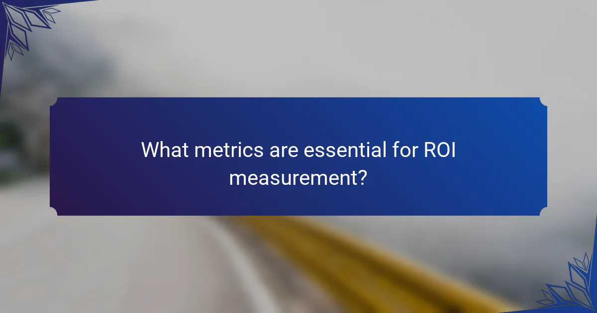 What metrics are essential for ROI measurement?