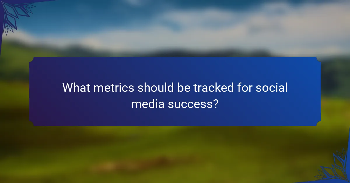 What metrics should be tracked for social media success?