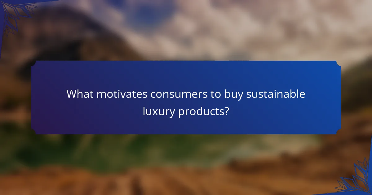 What motivates consumers to buy sustainable luxury products?