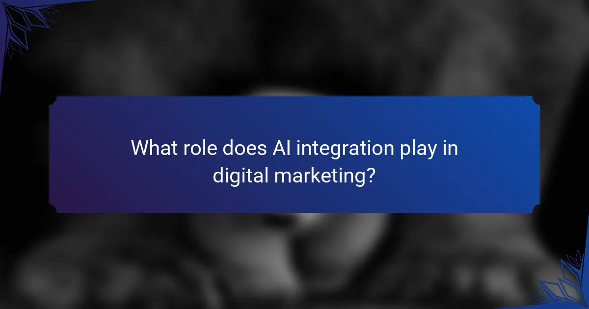 What role does AI integration play in digital marketing?